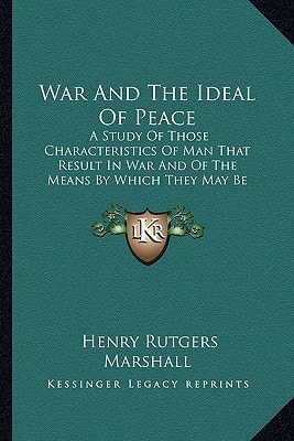 War And The Ideal Of Peace: A Study Of Those Characteristics Of Man That Result In War And Of The Means By Which They May Be Controlled