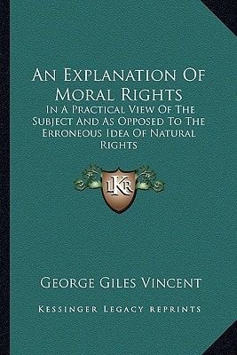 An Explanation Of Moral Rights: In A Practical View Of The Subject And As Opposed To The Erroneous Idea Of Natural Rights