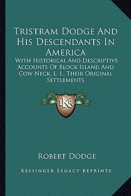 Tristram Dodge And His Descendants In America: With Historical And Descriptive Accounts Of Block Island And Cow Neck, L. I., Their Original Settlements