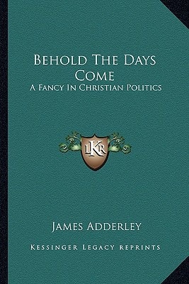 Behold The Days Come: A Fancy In Christian Politics