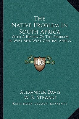 The Native Problem In South Africa: With A Review Of The Problem In West And West-Central Africa