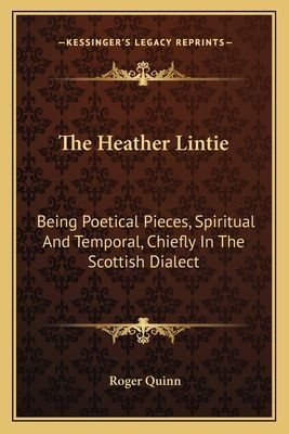 The Heather Lintie: Being Poetical Pieces, Spiritual And Temporal, Chiefly In The Scottish Dialect