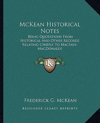 McKean Historical Notes: Being Quotations From Historical And Other Records Relating Chiefly To MacIain-MacDonalds