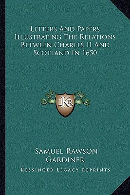 Letters And Papers Illustrating The Relations Between Charles II And Scotland In 1650