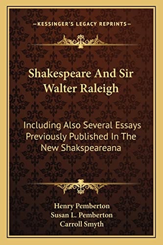 Shakespeare And Sir Walter Raleigh: Including Also Several Essays Previously Published In The New Shakspeareana