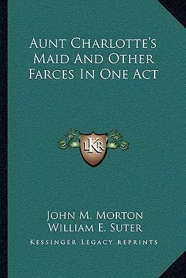 Aunt Charlotte's Maid And Other Farces In One Act