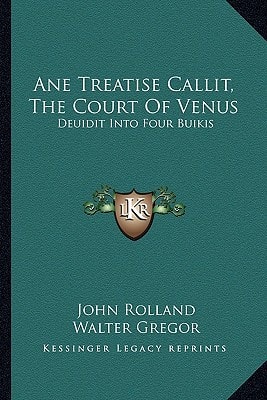 Ane Treatise Callit, The Court Of Venus: Deuidit Into Four Buikis