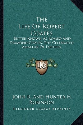 The Life Of Robert Coates: Better Known As Romeo And Diamond Coates, The Celebrated Amateur Of Fashion