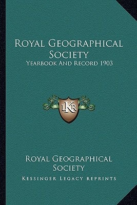 Royal Geographical Society: Yearbook And Record 1903