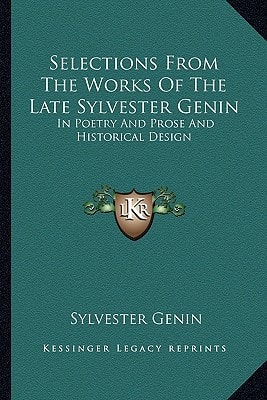 Selections From The Works Of The Late Sylvester Genin: In Poetry And Prose And Historical Design