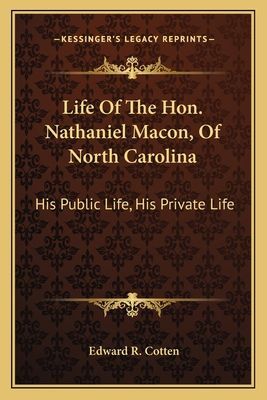 Life of the Hon. Nathaniel Macon, of North Carolina: His Public Life, His Private Life