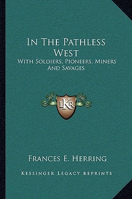 In The Pathless West: With Soldiers, Pioneers, Miners And Savages