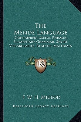 The Mende Language: Containing Useful Phrases, Elementary Grammar, Short Vocabularies, Reading Materials