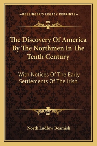 The Discovery Of America By The Northmen In The Tenth Century: With Notices Of The Early Settlements Of The Irish