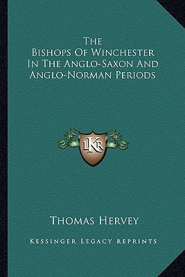 The Bishops Of Winchester In The Anglo-Saxon And Anglo-Norman Periods