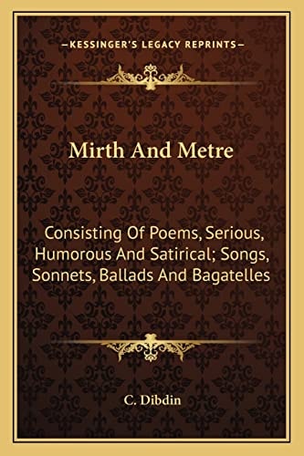 Mirth And Metre: Consisting Of Poems, Serious, Humorous And Satirical; Songs, Sonnets, Ballads And Bagatelles