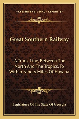 Great Southern Railway: A Trunk Line, Between The North And The Tropics, To Within Ninety Miles Of Havana
