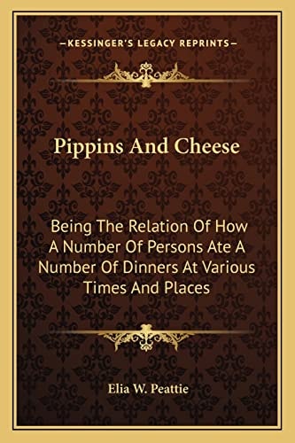 Pippins And Cheese: Being The Relation Of How A Number Of Persons Ate A Number Of Dinners At Various Times And Places