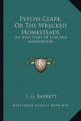 Evelyn Clare; Or The Wrecked Homesteads: An Irish Story Of Love And Landlordism