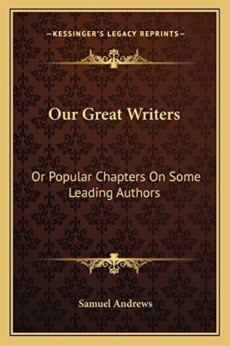 Our Great Writers: Or Popular Chapters On Some Leading Authors