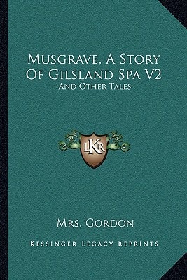 Musgrave, A Story Of Gilsland Spa V2: And Other Tales