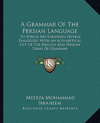 A Grammar Of The Persian Language: To Which Are Subjoined Several Dialogues; With An Alphabetical List Of The English And Persian Terms Of Grammar