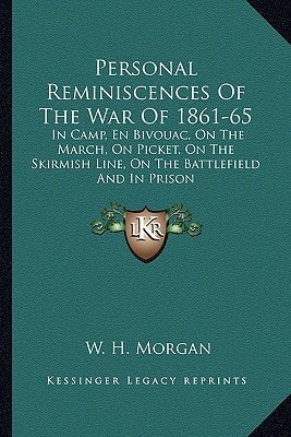 Personal Reminiscences Of The War Of 1861-65: In Camp, En Bivouac, On The March, On Picket, On The Skirmish Line, On The Battlefield And In Prison