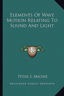 Elements Of Wave Motion Relating To Sound And Light
