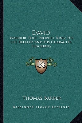 David: Warrior, Poet, Prophet, King; His Life Related And His Character Described