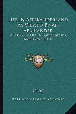 Life In Afrikanderland As Viewed By An Afrikander: A Story Of Life In South Africa, Based On Truth