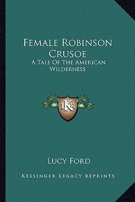 Female Robinson Crusoe: A Tale Of The American Wilderness