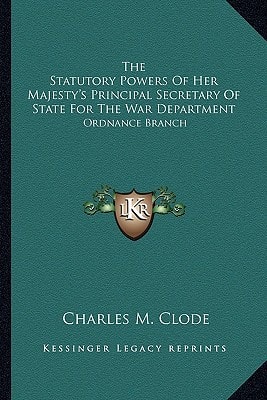 The Statutory Powers Of Her Majesty's Principal Secretary Of State For The War Department: Ordnance Branch