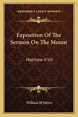 Exposition Of The Sermon On The Mount: Matthew V-VII: In Which It Is Attempted To Unfold And Present Our Lord's Delineation And Enforcement Of Personal Righteousness In That Discourse