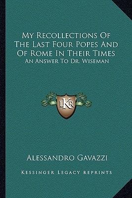 My Recollections Of The Last Four Popes And Of Rome In Their Times: An Answer To Dr. Wiseman