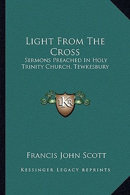 Light From The Cross: Sermons Preached In Holy Trinity Church, Tewkesbury