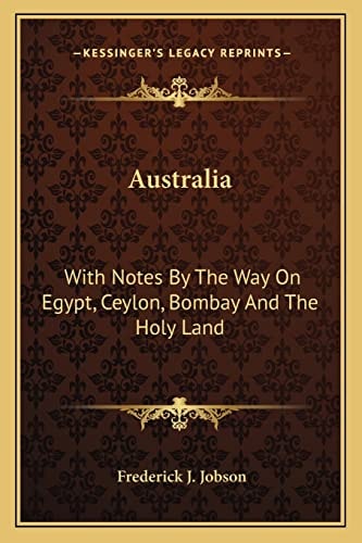 Australia: With Notes By The Way On Egypt, Ceylon, Bombay And The Holy Land
