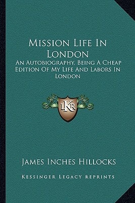 Mission Life In London: An Autobiography, Being A Cheap Edition Of My Life And Labors In London