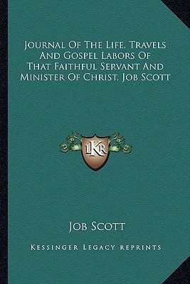 Journal Of The Life, Travels And Gospel Labors Of That Faithful Servant And Minister Of Christ, Job Scott