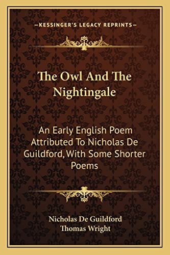 The Owl And The Nightingale: An Early English Poem Attributed To Nicholas De Guildford, With Some Shorter Poems