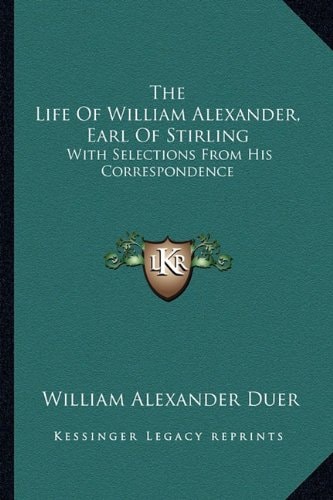 The Life Of William Alexander, Earl Of Stirling: With Selections From His Correspondence