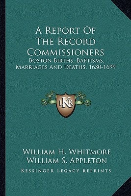 A Report Of The Record Commissioners: Boston Births, Baptisms, Marriages And Deaths, 1630-1699