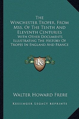 The Winchester Troper, From Mss. Of The Tenth And Eleventh Centuries: With Other Documents Illustrating The History Of Tropes In England And France