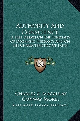 Authority And Conscience: A Free Debate On The Tendency Of Dogmatic Theology And On The Characteristics Of Faith