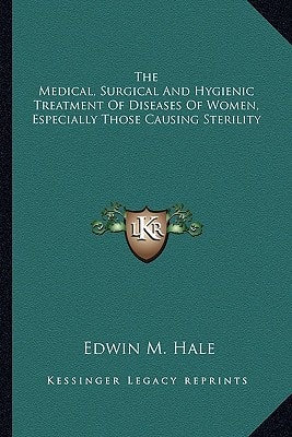 The Medical, Surgical And Hygienic Treatment Of Diseases Of Women, Especially Those Causing Sterility