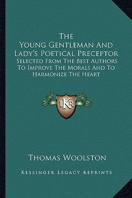 The Young Gentleman And Lady's Poetical Preceptor: Selected From The Best Authors To Improve The Morals And To Harmonize The Heart