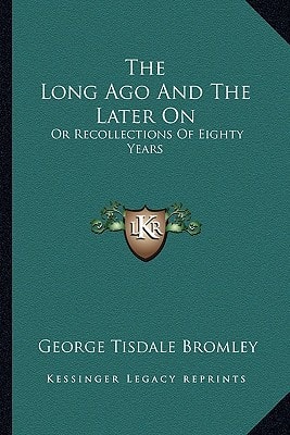 The Long Ago And The Later On: Or Recollections Of Eighty Years