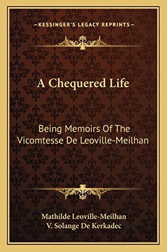 A Chequered Life: Being Memoirs Of The Vicomtesse De Leoville-Meilhan