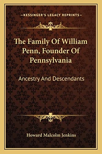 The Family Of William Penn, Founder Of Pennsylvania: Ancestry And Descendants