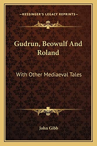 Gudrun, Beowulf And Roland: With Other Mediaeval Tales