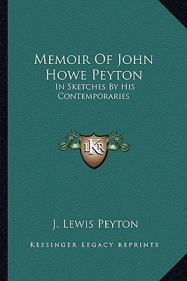 Memoir Of John Howe Peyton: In Sketches By His Contemporaries